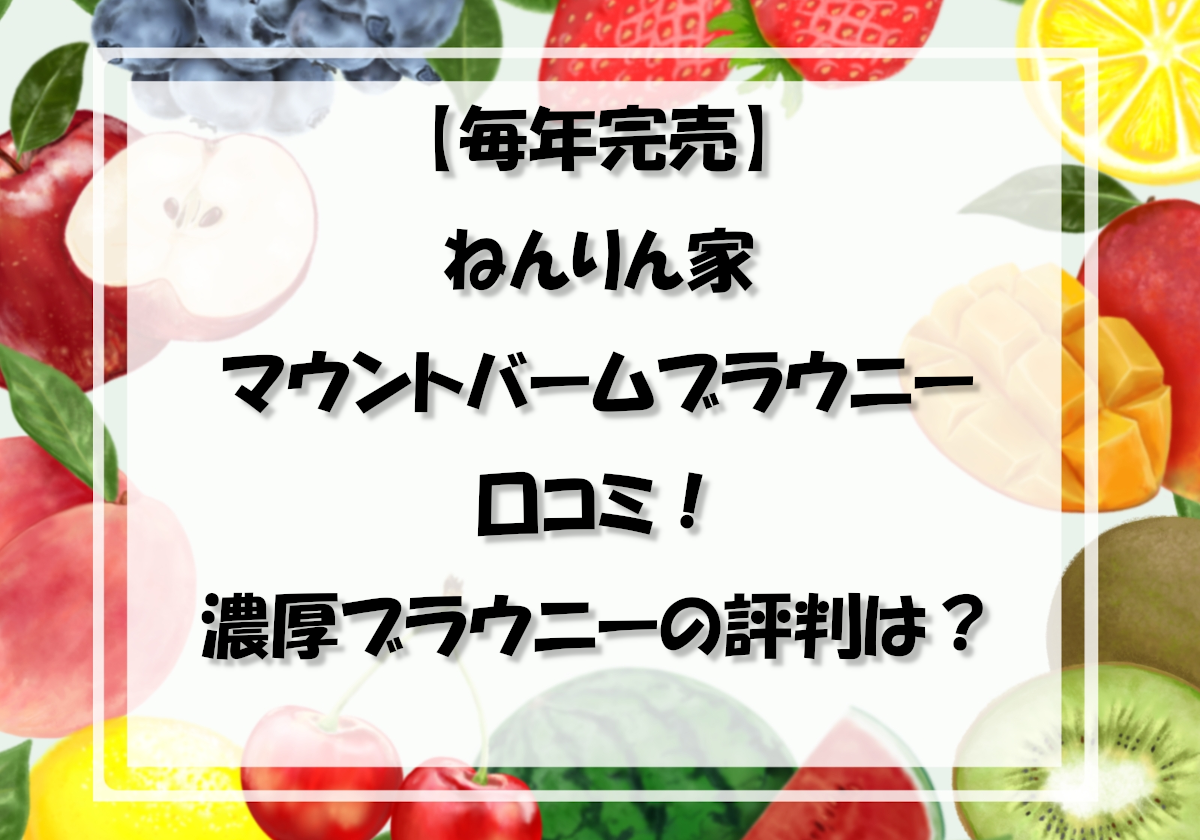 【毎年完売】ねんりん家マウントバームブラウニー口コミ！濃厚ブラウニーの評判は？