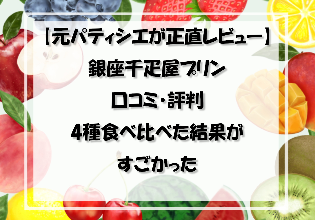 【元パティシエが正直レビュー】銀座千疋屋プリンの口コミ・評判｜4種食べ比べた結果がすごかった
